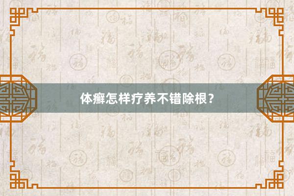 体癣怎样疗养不错除根?